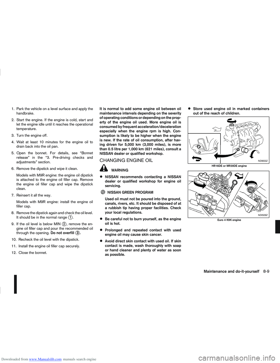NISSAN QASHQAI 2012  Owners Manual Downloaded from www.Manualslib.com manuals search engine 1. Park the vehicle on a level surface and apply thehandbrake.
2. Start the engine. If the engine is cold, start and let the engine idle until 