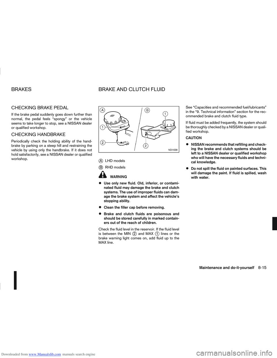 NISSAN QASHQAI 2012 Owners Manual Downloaded from www.Manualslib.com manuals search engine CHECKING BRAKE PEDAL
If the brake pedal suddenly goes down further than
normal, the pedal feels “spongy” or the vehicle
seems to take longe NISSAN QASHQAI 2012 Owners Manual Downloaded from www.Manualslib.com manuals search engine CHECKING BRAKE PEDAL
If the brake pedal suddenly goes down further than
normal, the pedal feels “spongy” or the vehicle
seems to take longe