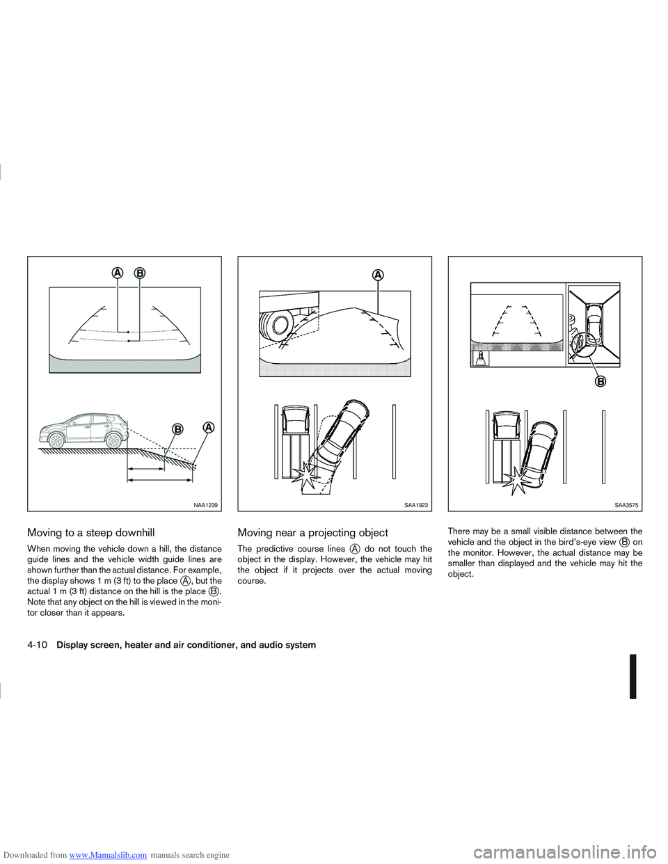 NISSAN QASHQAI 2010  Owners Manual Downloaded from www.Manualslib.com manuals search engine Moving to a steep downhill
When moving the vehicle down a hill, the distance
guide lines and the vehicle width guide lines are
shown further th