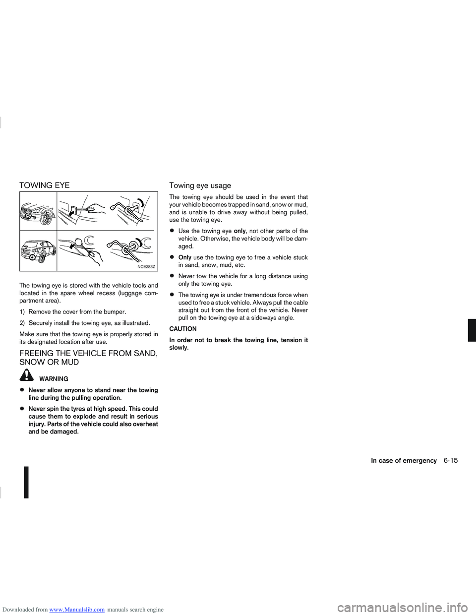 NISSAN QASHQAI 2010 Owners Manual Downloaded from www.Manualslib.com manuals search engine TOWING EYE
The towing eye is stored with the vehicle tools and
located in the spare wheel recess (luggage com-
partment area).
1) Remove the co NISSAN QASHQAI 2010 Owners Manual Downloaded from www.Manualslib.com manuals search engine TOWING EYE
The towing eye is stored with the vehicle tools and
located in the spare wheel recess (luggage com-
partment area).
1) Remove the co