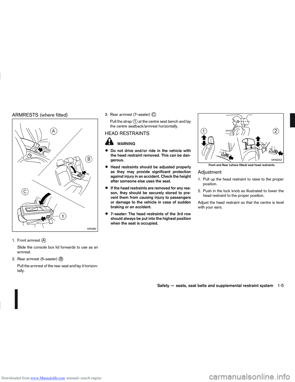 NISSAN QASHQAI 2010 Owners Manual Downloaded from www.Manualslib.com manuals search engine ARMRESTS (where fitted)
1. Front armrestjA
Slide the console box lid forwards to use as an
armrest.
2. Rear armrest (5–seater)
jB
Pull the ar NISSAN QASHQAI 2010 Owners Manual Downloaded from www.Manualslib.com manuals search engine ARMRESTS (where fitted)
1. Front armrestjA
Slide the console box lid forwards to use as an
armrest.
2. Rear armrest (5–seater)
jB
Pull the ar