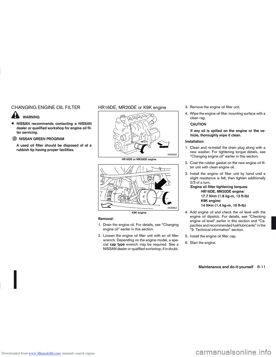 NISSAN QASHQAI 2010  Owners Manual Downloaded from www.Manualslib.com manuals search engine CHANGING ENGINE OIL FILTER
WARNING
NISSAN recommends contacting a NISSAN
dealer or qualified workshop for engine oil fil-
ter servicing.
NISSAN