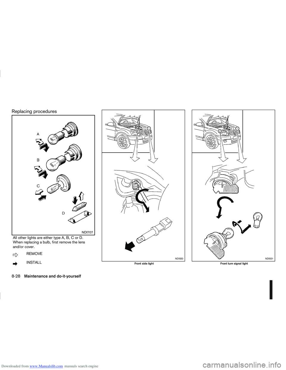 NISSAN QASHQAI 2010  Owners Manual Downloaded from www.Manualslib.com manuals search engine Replacing procedures
m
NDI707
All other lights are either type A, B, C or D.
When replacing a bulb, first remove the lens
and/or cover.
mREMOVE
