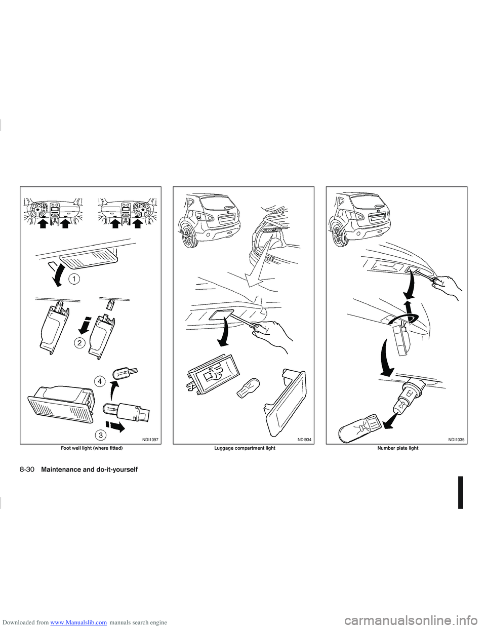 NISSAN QASHQAI 2010  Owners Manual Downloaded from www.Manualslib.com manuals search engine NDI1097
Foot well light (where fitted)
NDI934
Luggage compartment light
NDI1035
Number plate light
8-30Maintenance and do-it-yourself  