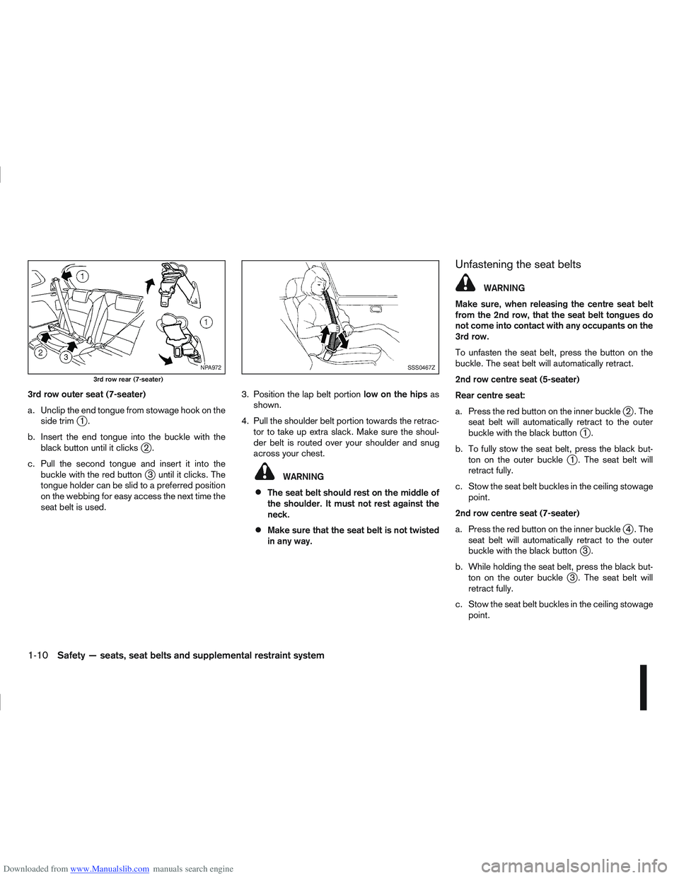 NISSAN QASHQAI 2010 Owners Manual Downloaded from www.Manualslib.com manuals search engine 3rd row outer seat (7-seater)
a. Unclip the end tongue from stowage hook on theside trim
j1.
b. Insert the end tongue into the buckle with the NISSAN QASHQAI 2010 Owners Manual Downloaded from www.Manualslib.com manuals search engine 3rd row outer seat (7-seater)
a. Unclip the end tongue from stowage hook on theside trim
j1.
b. Insert the end tongue into the buckle with the