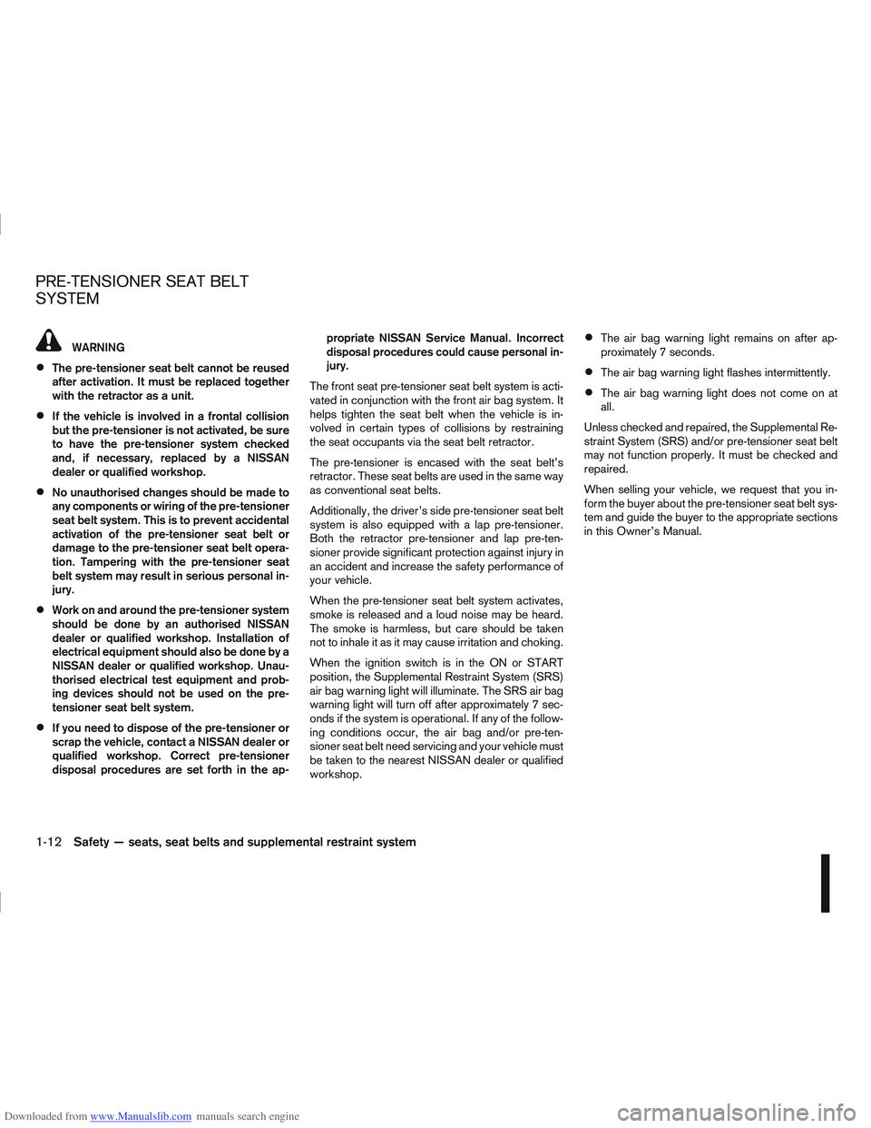 NISSAN QASHQAI 2010 Owners Manual Downloaded from www.Manualslib.com manuals search engine WARNING
The pre-tensioner seat belt cannot be reused
after activation. It must be replaced together
with the retractor as a unit.
If the vehicl NISSAN QASHQAI 2010 Owners Manual Downloaded from www.Manualslib.com manuals search engine WARNING
The pre-tensioner seat belt cannot be reused
after activation. It must be replaced together
with the retractor as a unit.
If the vehicl
