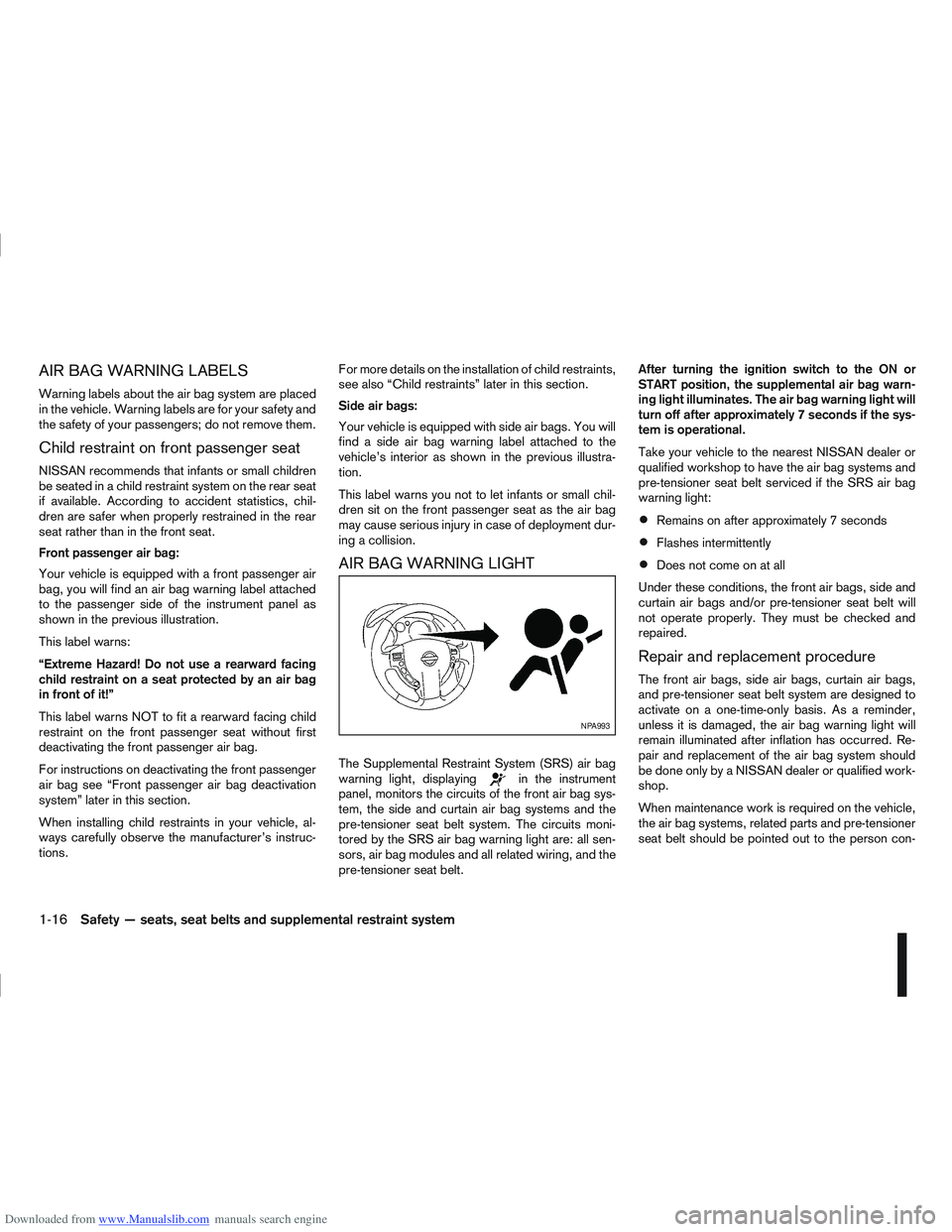 NISSAN QASHQAI 2010 Owners Manual Downloaded from www.Manualslib.com manuals search engine AIR BAG WARNING LABELS
Warning labels about the air bag system are placed
in the vehicle. Warning labels are for your safety and
the safety of NISSAN QASHQAI 2010 Owners Manual Downloaded from www.Manualslib.com manuals search engine AIR BAG WARNING LABELS
Warning labels about the air bag system are placed
in the vehicle. Warning labels are for your safety and
the safety of