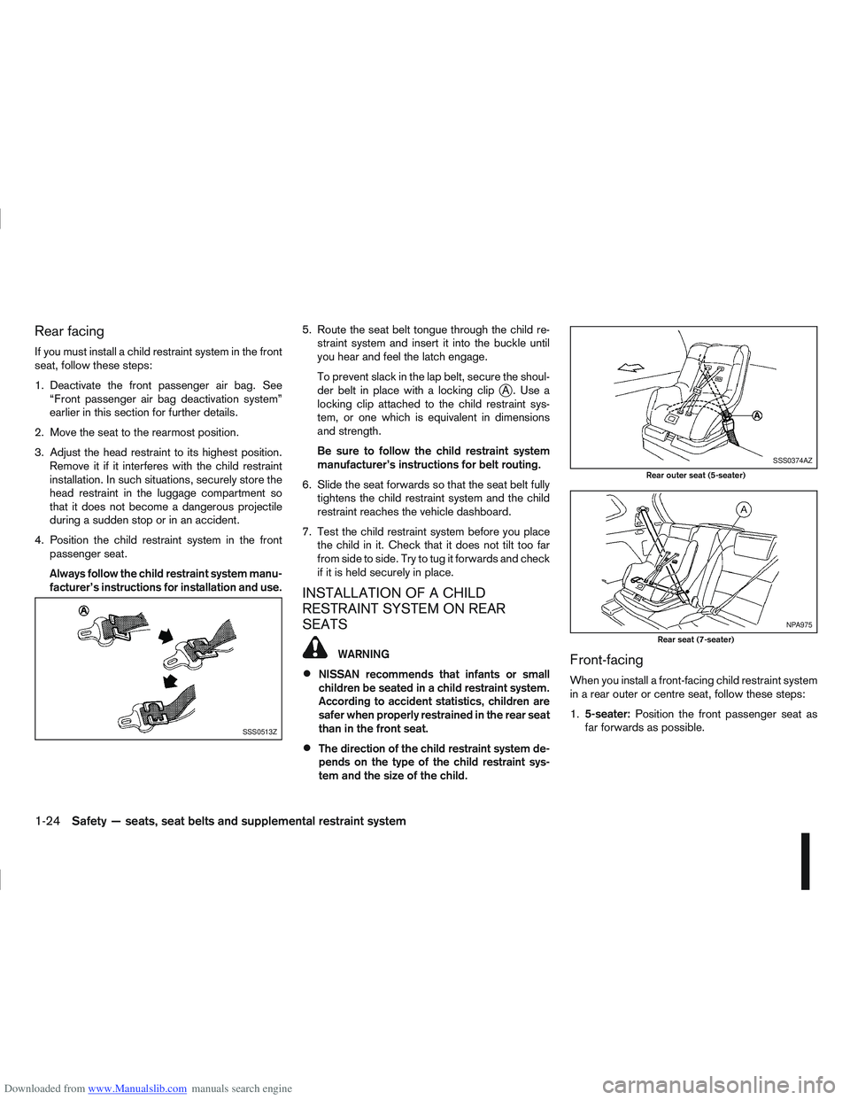 NISSAN QASHQAI 2010 Owners Manual Downloaded from www.Manualslib.com manuals search engine Rear facing
If you must install a child restraint system in the front
seat, follow these steps:
1. Deactivate the front passenger air bag. See NISSAN QASHQAI 2010 Owners Manual Downloaded from www.Manualslib.com manuals search engine Rear facing
If you must install a child restraint system in the front
seat, follow these steps:
1. Deactivate the front passenger air bag. See