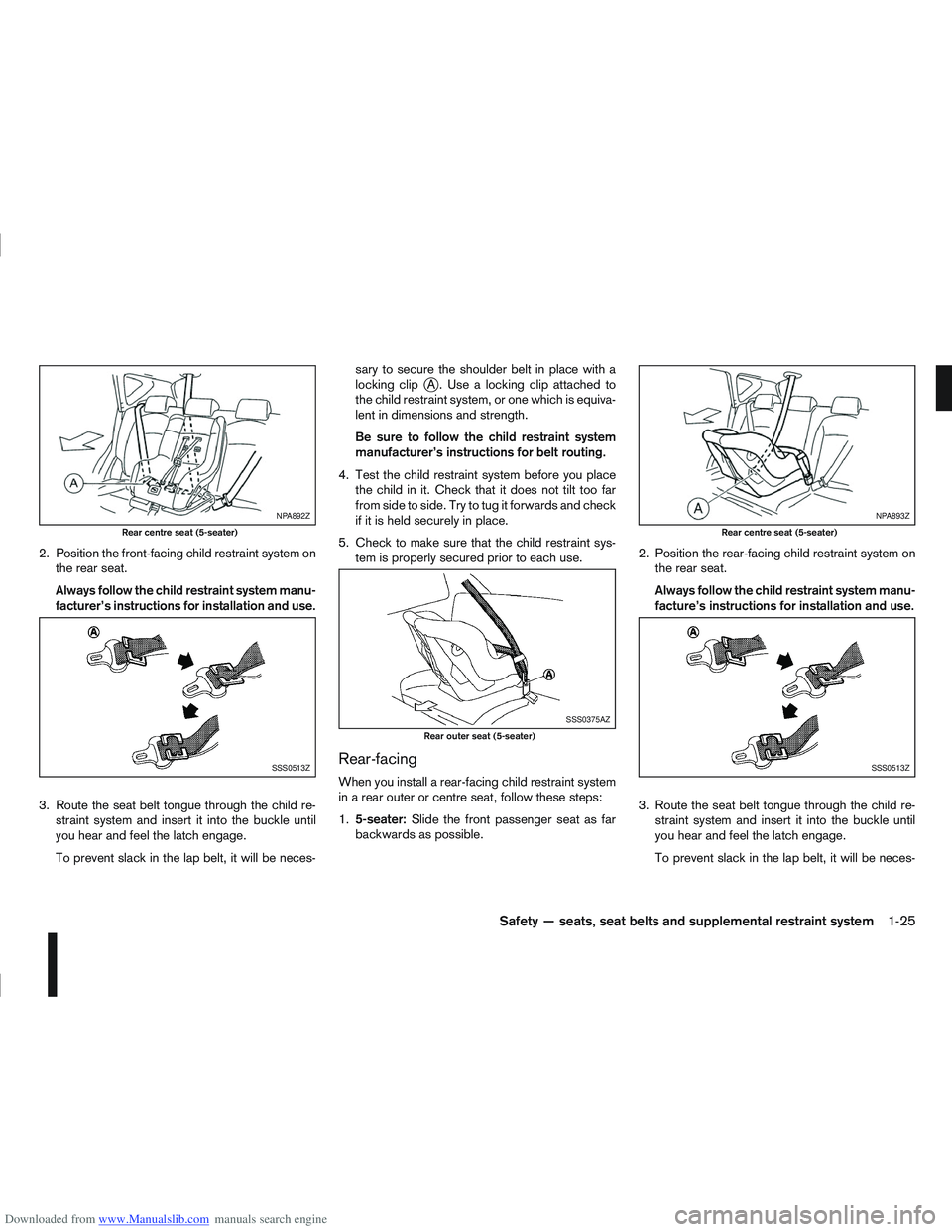 NISSAN QASHQAI 2010 Owners Manual Downloaded from www.Manualslib.com manuals search engine 2. Position the front-facing child restraint system onthe rear seat.
Always follow the child restraint system manu-
facturer’s instructions f NISSAN QASHQAI 2010 Owners Manual Downloaded from www.Manualslib.com manuals search engine 2. Position the front-facing child restraint system onthe rear seat.
Always follow the child restraint system manu-
facturer’s instructions f