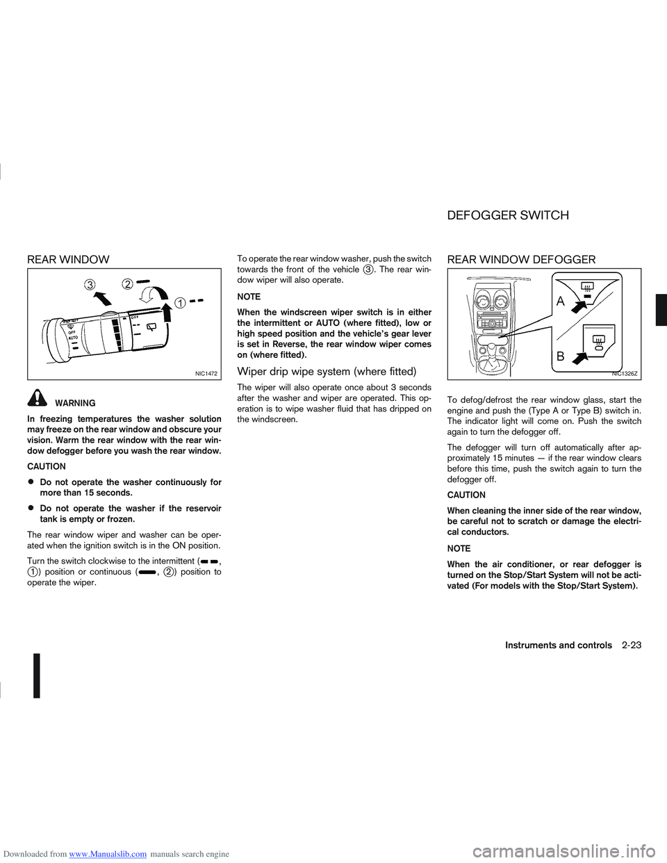 NISSAN QASHQAI 2010 Owners Manual Downloaded from www.Manualslib.com manuals search engine REAR WINDOW
WARNING
In freezing temperatures the washer solution
may freeze on the rear window and obscure your
vision. Warm the rear window wi NISSAN QASHQAI 2010 Owners Manual Downloaded from www.Manualslib.com manuals search engine REAR WINDOW
WARNING
In freezing temperatures the washer solution
may freeze on the rear window and obscure your
vision. Warm the rear window wi