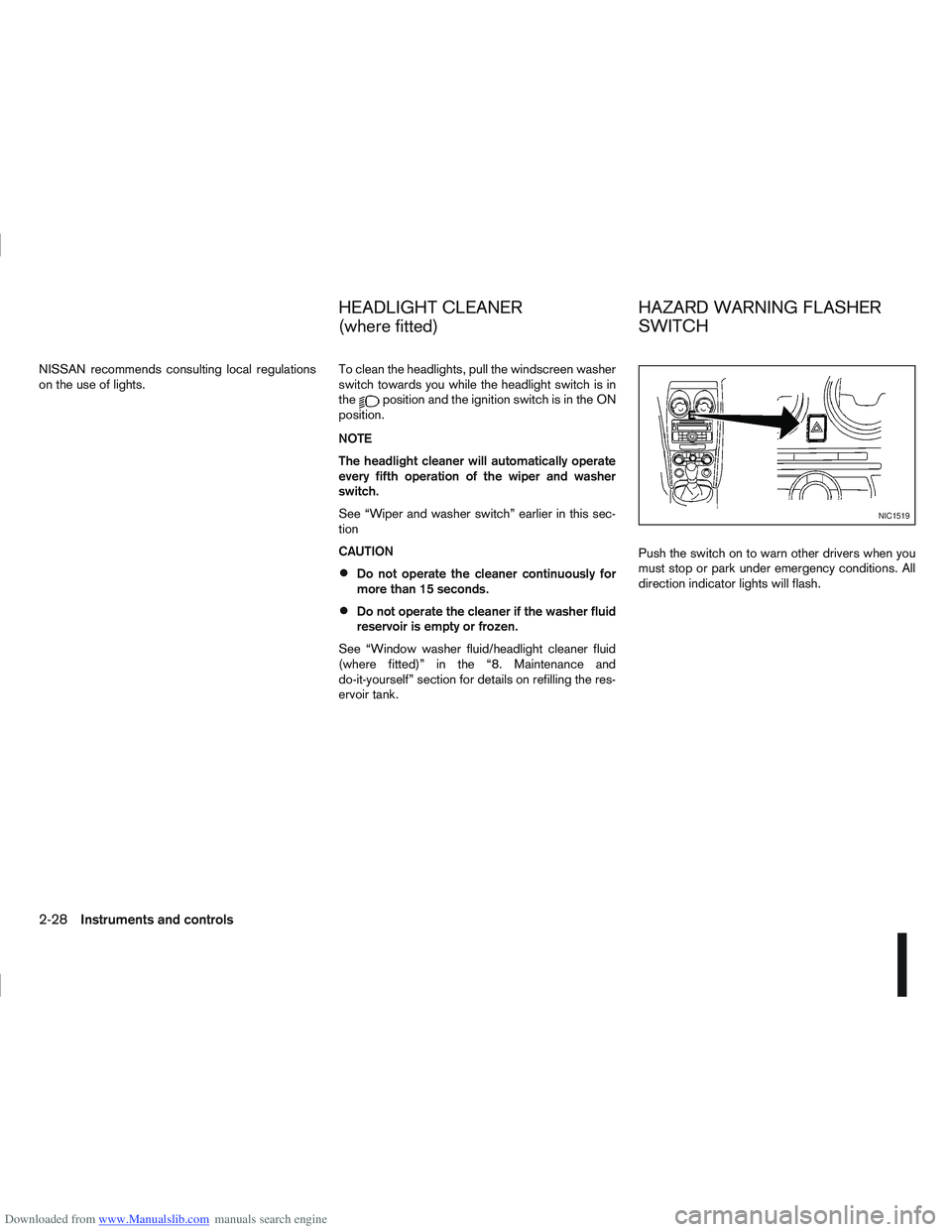 NISSAN QASHQAI 2010 Owners Manual Downloaded from www.Manualslib.com manuals search engine NISSAN recommends consulting local regulations
on the use of lights.To clean the headlights, pull the windscreen washer
switch towards you whil NISSAN QASHQAI 2010 Owners Manual Downloaded from www.Manualslib.com manuals search engine NISSAN recommends consulting local regulations
on the use of lights.To clean the headlights, pull the windscreen washer
switch towards you whil