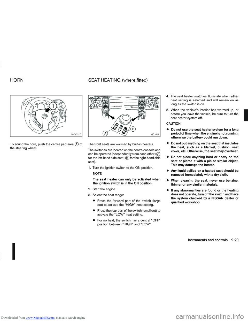 NISSAN QASHQAI 2010 Owners Manual Downloaded from www.Manualslib.com manuals search engine To sound the horn, push the centre pad areaj1of
the steering wheel. The front seats are warmed by built-in heaters.
The switches are located on NISSAN QASHQAI 2010 Owners Manual Downloaded from www.Manualslib.com manuals search engine To sound the horn, push the centre pad areaj1of
the steering wheel. The front seats are warmed by built-in heaters.
The switches are located on