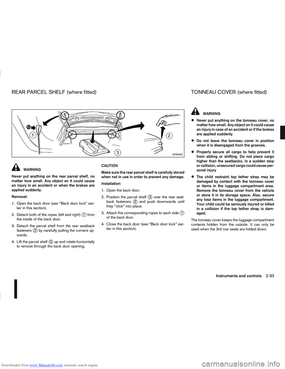 NISSAN QASHQAI 2010 Owners Manual Downloaded from www.Manualslib.com manuals search engine WARNING
Never put anything on the rear parcel shelf, no
matter how small. Any object on it could cause
an injury in an accident or when the bra NISSAN QASHQAI 2010 Owners Manual Downloaded from www.Manualslib.com manuals search engine WARNING
Never put anything on the rear parcel shelf, no
matter how small. Any object on it could cause
an injury in an accident or when the bra