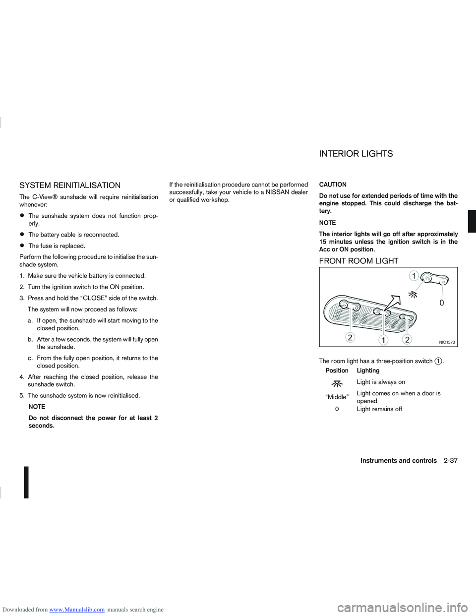 NISSAN QASHQAI 2010 Owners Manual Downloaded from www.Manualslib.com manuals search engine SYSTEM REINITIALISATION
The C-View® sunshade will require reinitialisation
whenever:
The sunshade system does not function prop-
erly.
The bat NISSAN QASHQAI 2010 Owners Manual Downloaded from www.Manualslib.com manuals search engine SYSTEM REINITIALISATION
The C-View® sunshade will require reinitialisation
whenever:
The sunshade system does not function prop-
erly.
The bat