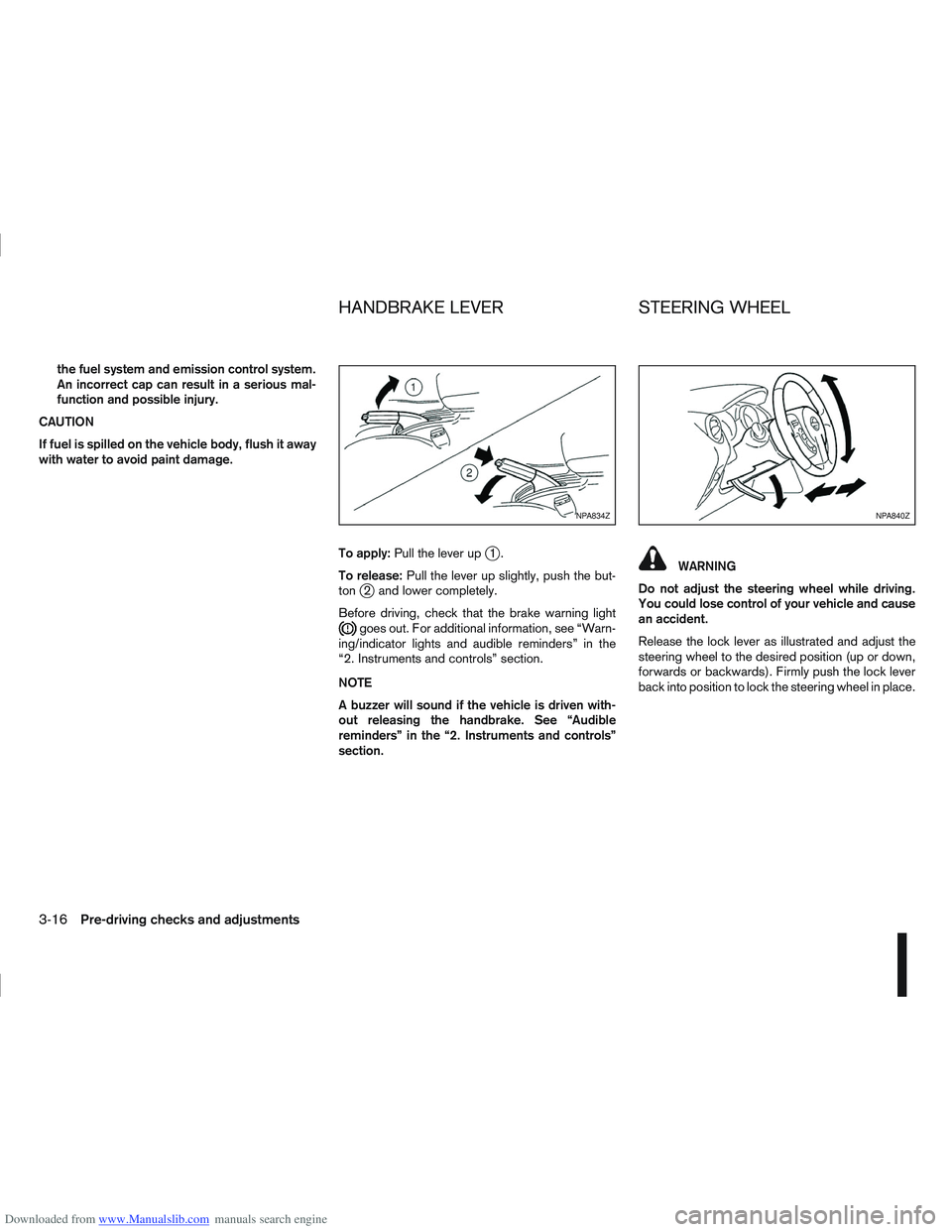 NISSAN QASHQAI 2009  Owners Manual Downloaded from www.Manualslib.com manuals search engine the fuel system and emission control system.
An incorrect cap can result in a serious mal-
function and possible injury.
CAUTION
If fuel is spi