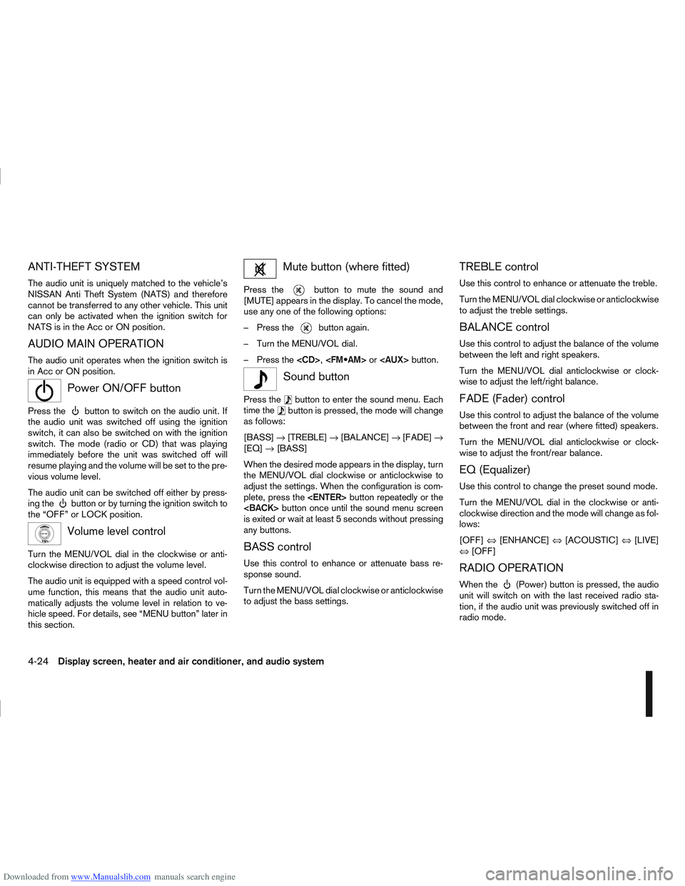 NISSAN QASHQAI 2009  Owners Manual Downloaded from www.Manualslib.com manuals search engine ANTI-THEFT SYSTEM
The audio unit is uniquely matched to the vehicle’s
NISSAN Anti Theft System (NATS) and therefore
cannot be transferred to 