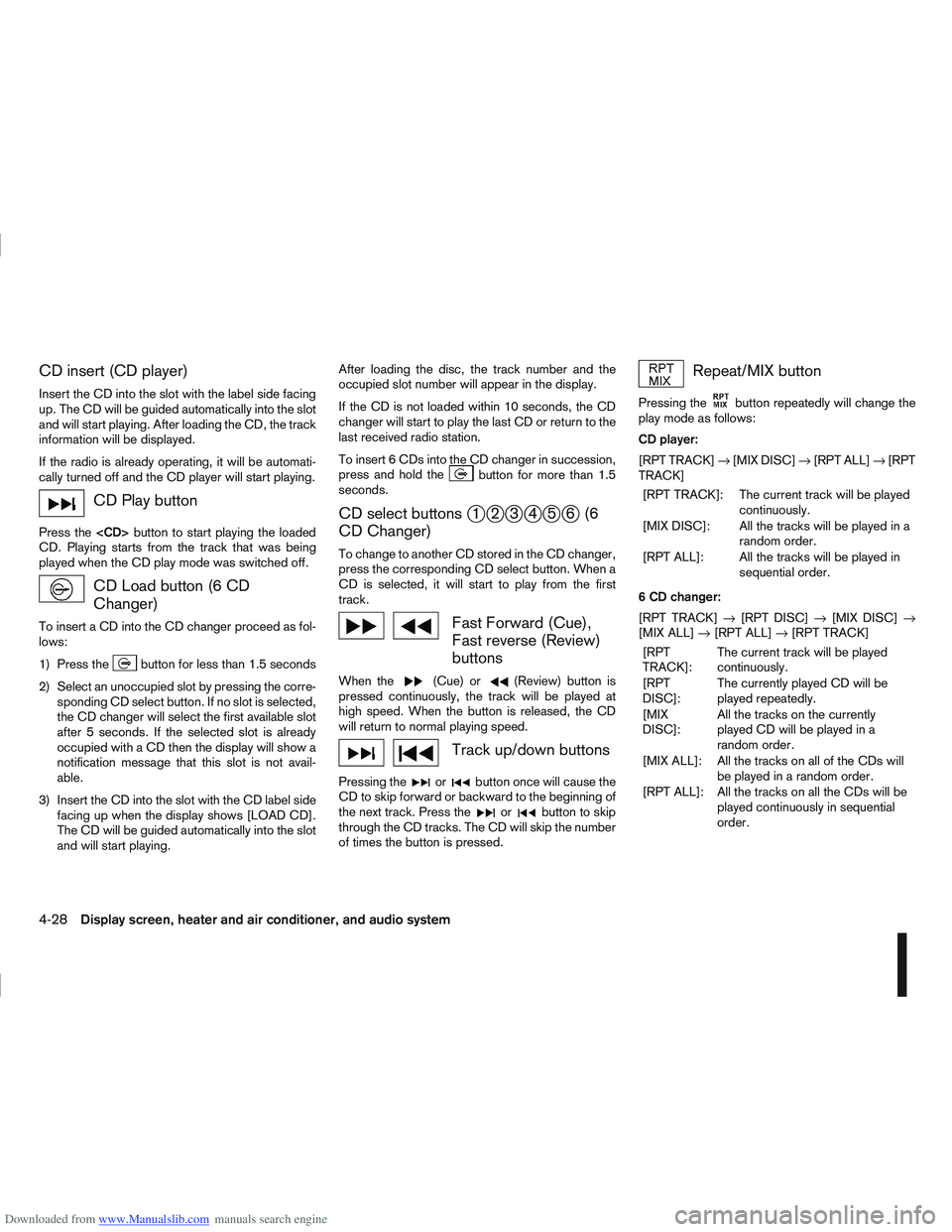 NISSAN QASHQAI 2009  Owners Manual Downloaded from www.Manualslib.com manuals search engine CD insert (CD player)
Insert the CD into the slot with the label side facing
up. The CD will be guided automatically into the slot
and will sta