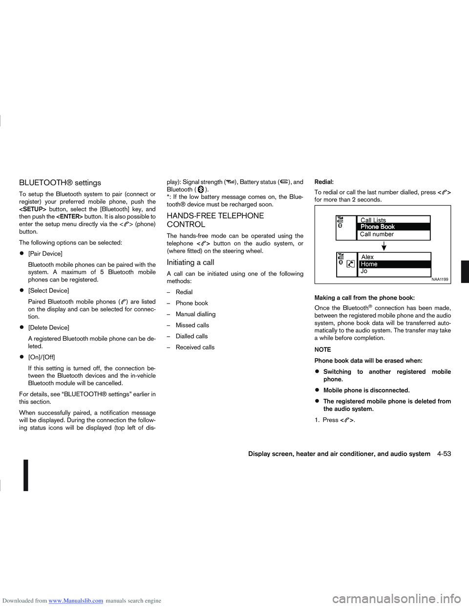 NISSAN QASHQAI 2009 Owners Manual Downloaded from www.Manualslib.com manuals search engine BLUETOOTH® settings
To setup the Bluetooth system to pair (connect or
register) your preferred mobile phone, push the
<SETUP>button, select th NISSAN QASHQAI 2009 Owners Manual Downloaded from www.Manualslib.com manuals search engine BLUETOOTH® settings
To setup the Bluetooth system to pair (connect or
register) your preferred mobile phone, push the
<SETUP>button, select th
