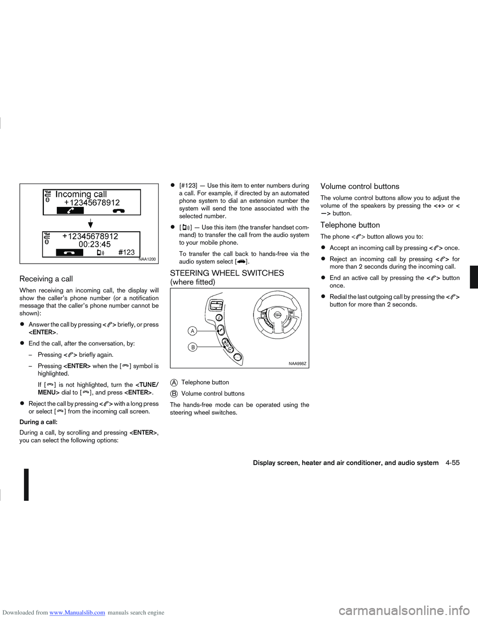 NISSAN QASHQAI 2009 Owners Manual Downloaded from www.Manualslib.com manuals search engine Receiving a call
When receiving an incoming call, the display will
show the caller’s phone number (or a notification
message that the caller NISSAN QASHQAI 2009 Owners Manual Downloaded from www.Manualslib.com manuals search engine Receiving a call
When receiving an incoming call, the display will
show the caller’s phone number (or a notification
message that the caller