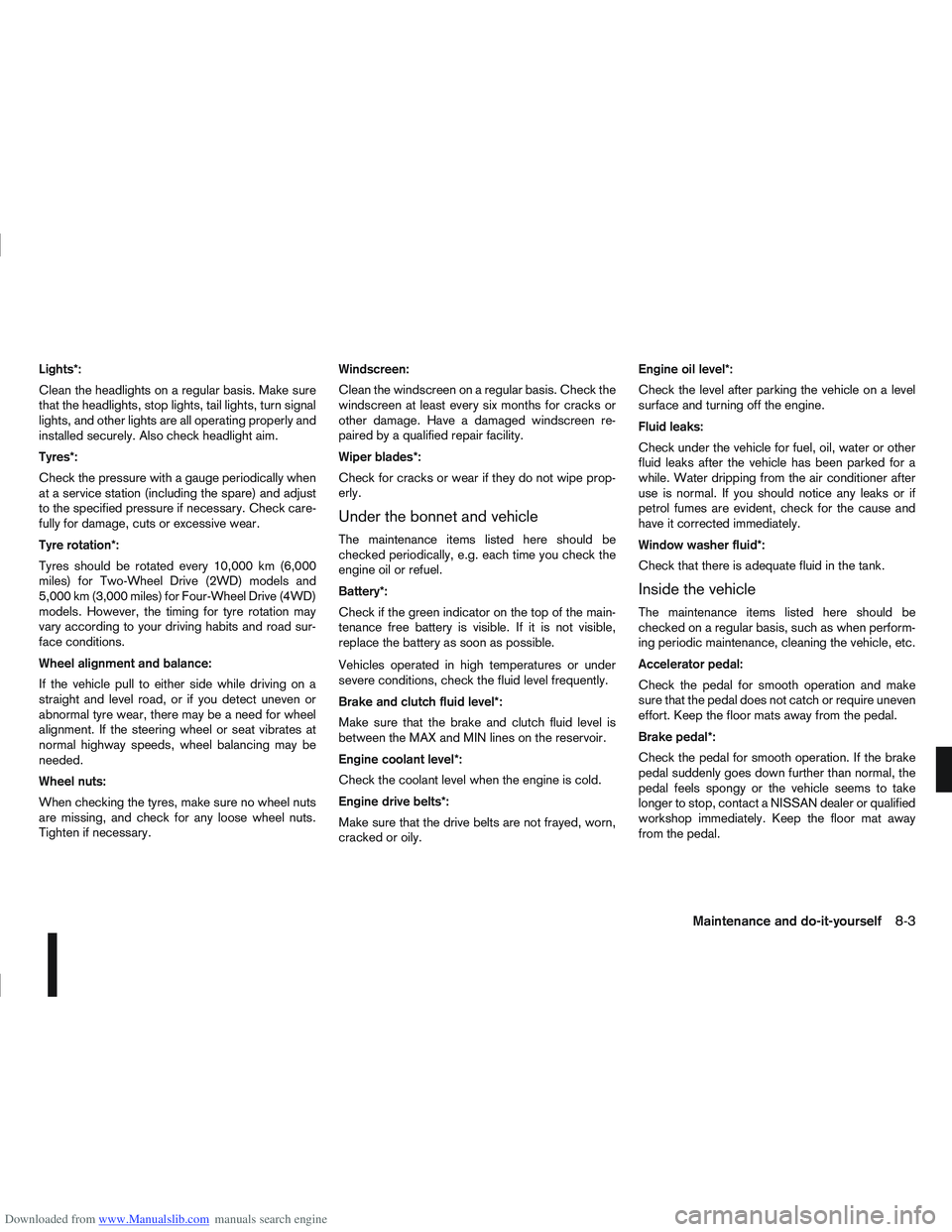 NISSAN QASHQAI 2009  Owners Manual Downloaded from www.Manualslib.com manuals search engine Lights*:
Clean the headlights on a regular basis. Make sure
that the headlights, stop lights, tail lights, turn signal
lights, and other lights