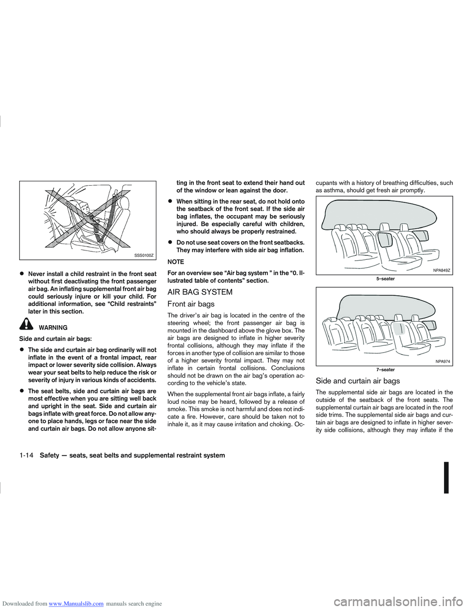 NISSAN QASHQAI 2009  Owners Manual Downloaded from www.Manualslib.com manuals search engine Never install a child restraint in the front seat
without first deactivating the front passenger
air bag. An inflating supplemental front air b