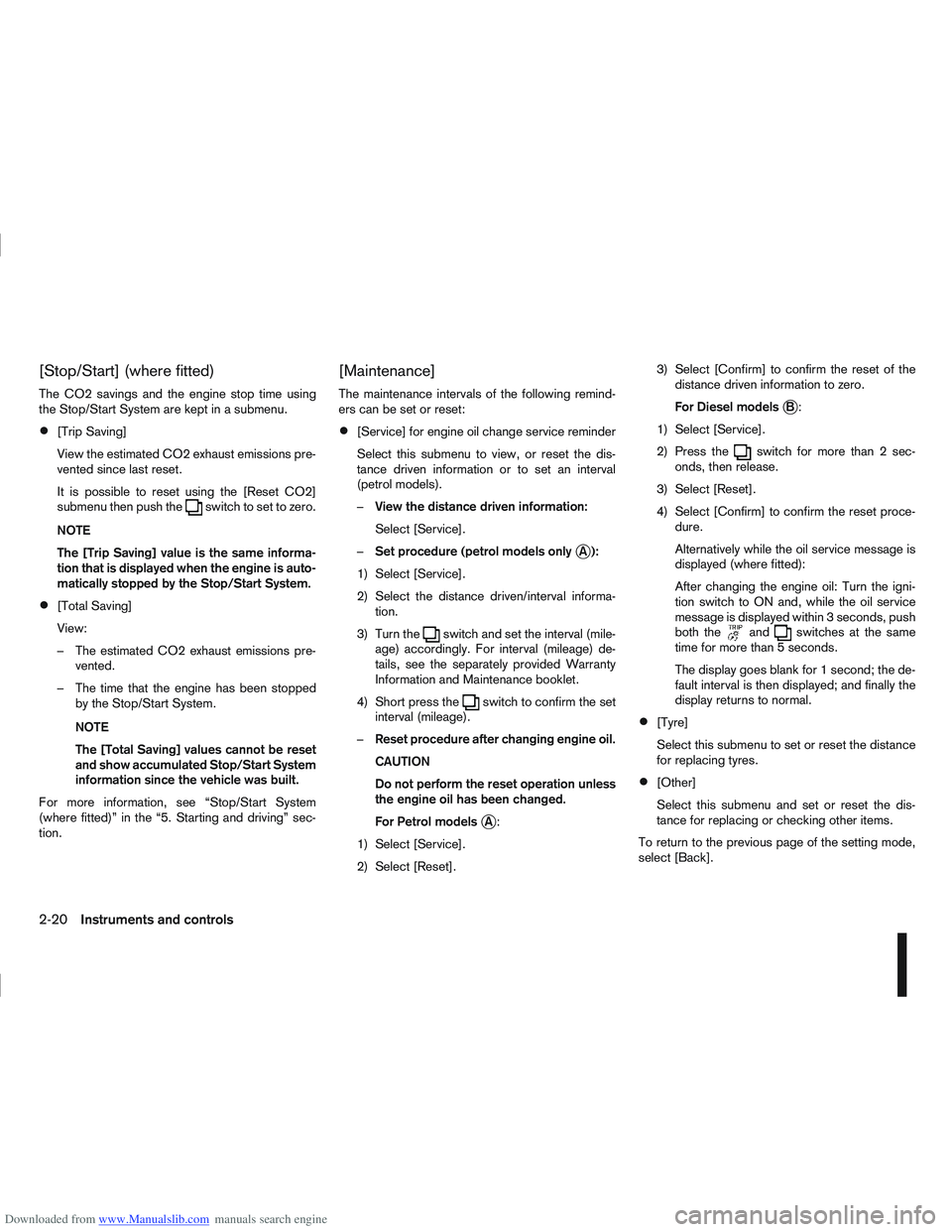 NISSAN QASHQAI 2009  Owners Manual Downloaded from www.Manualslib.com manuals search engine [Stop/Start] (where fitted)
The CO2 savings and the engine stop time using
the Stop/Start System are kept in a submenu.
[Trip Saving]
View the 