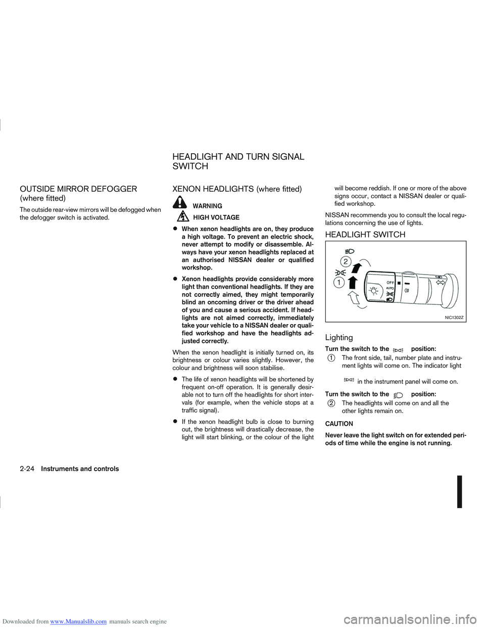 NISSAN QASHQAI 2009  Owners Manual Downloaded from www.Manualslib.com manuals search engine OUTSIDE MIRROR DEFOGGER
(where fitted)
The outside rear-view mirrors will be defogged when
the defogger switch is activated.
XENON HEADLIGHTS (
