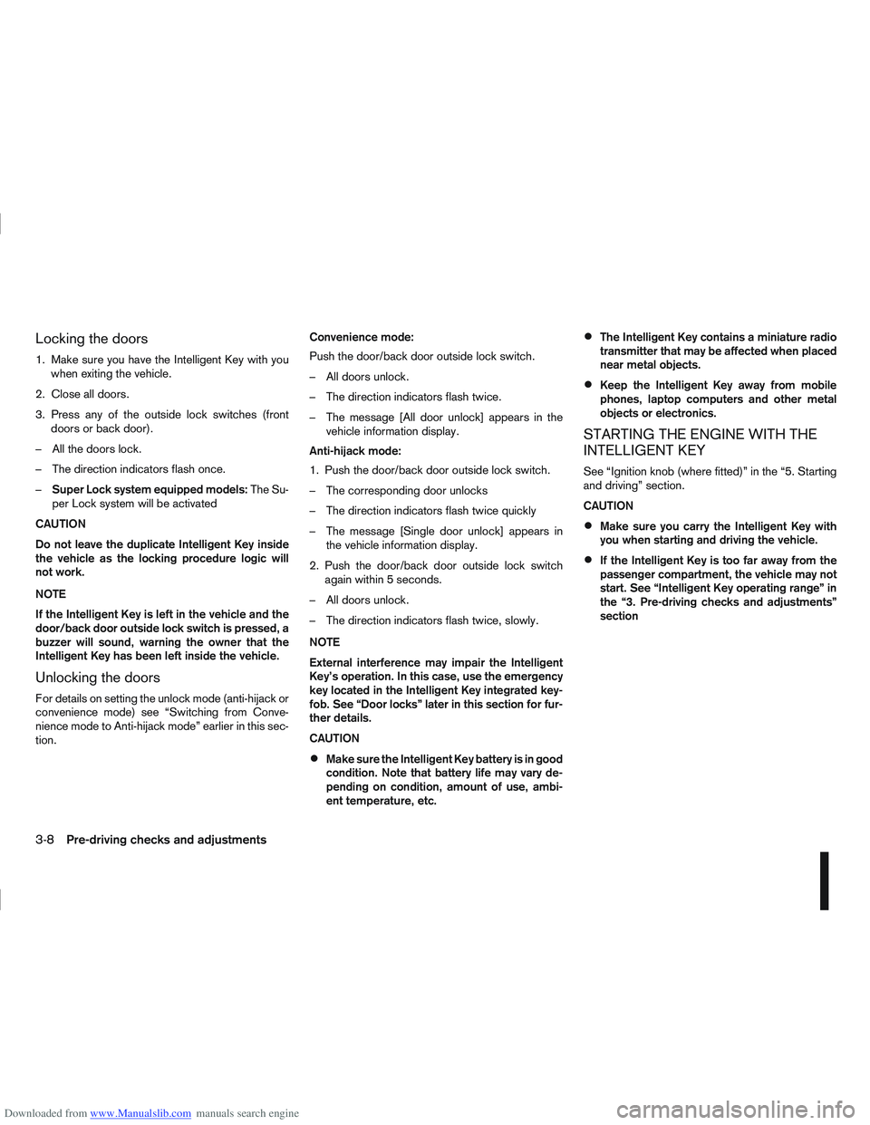 NISSAN QASHQAI 2009 Owners Manual Downloaded from www.Manualslib.com manuals search engine Locking the doors
1. Make sure you have the Intelligent Key with youwhen exiting the vehicle.
2. Close all doors.
3. Press any of the outside l NISSAN QASHQAI 2009 Owners Manual Downloaded from www.Manualslib.com manuals search engine Locking the doors
1. Make sure you have the Intelligent Key with youwhen exiting the vehicle.
2. Close all doors.
3. Press any of the outside l