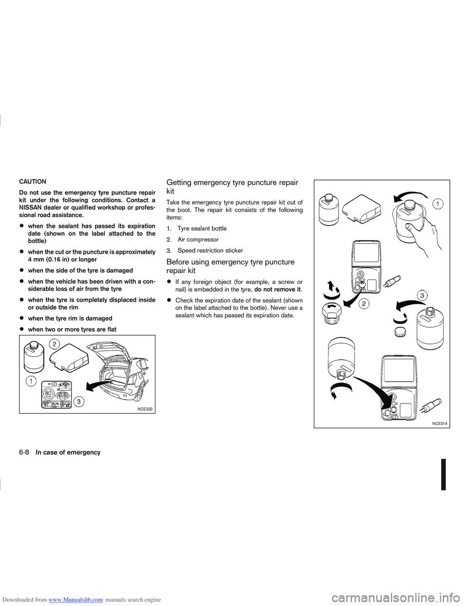 NISSAN QASHQAI 2008 Owners Manual Downloaded from www.Manualslib.com manuals search engine CAUTION
Do not use the emergency tyre puncture repair
kit under the following conditions. Contact a
NISSAN dealer or qualified workshop or prof NISSAN QASHQAI 2008 Owners Manual Downloaded from www.Manualslib.com manuals search engine CAUTION
Do not use the emergency tyre puncture repair
kit under the following conditions. Contact a
NISSAN dealer or qualified workshop or prof