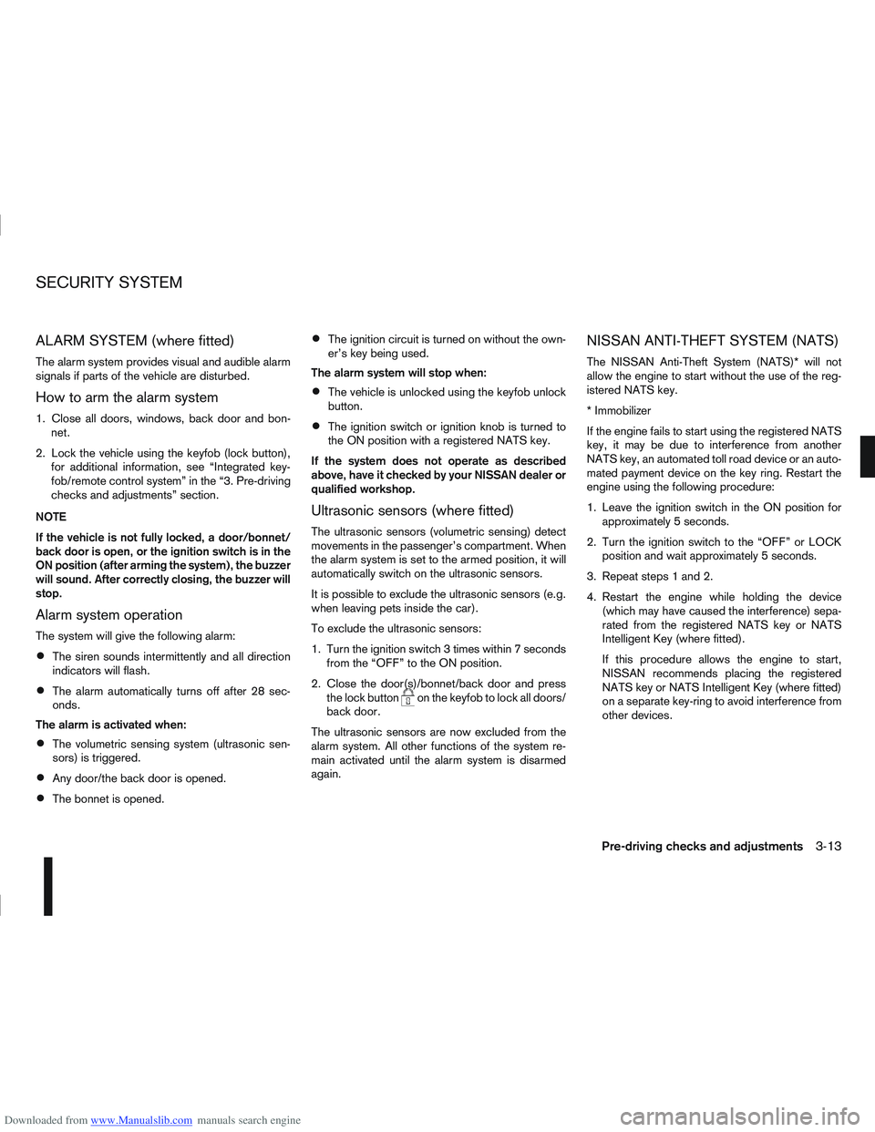NISSAN QASHQAI 2008  Owners Manual Downloaded from www.Manualslib.com manuals search engine ALARM SYSTEM (where fitted)
The alarm system provides visual and audible alarm
signals if parts of the vehicle are disturbed.
How to arm the al
