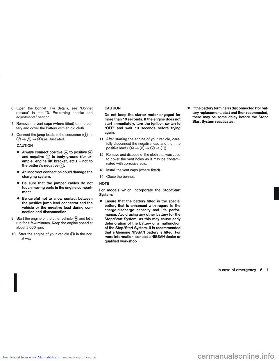 NISSAN QASHQAI 2007  Owners Manual Downloaded from www.Manualslib.com manuals search engine 6. Open the bonnet. For details, see “Bonnetrelease” in the “3. Pre-driving checks and
adjustments” section.
7. Remove the vent caps (w