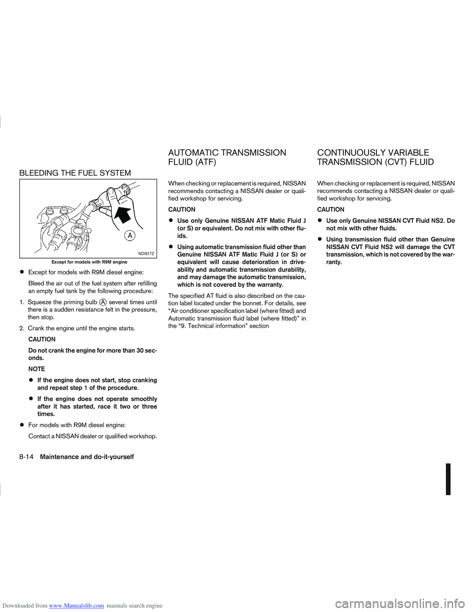 NISSAN QASHQAI 2006  Owners Manual Downloaded from www.Manualslib.com manuals search engine BLEEDING THE FUEL SYSTEM
Except for models with R9M diesel engine:
Bleed the air out of the fuel system after refilling
an empty fuel tank by t