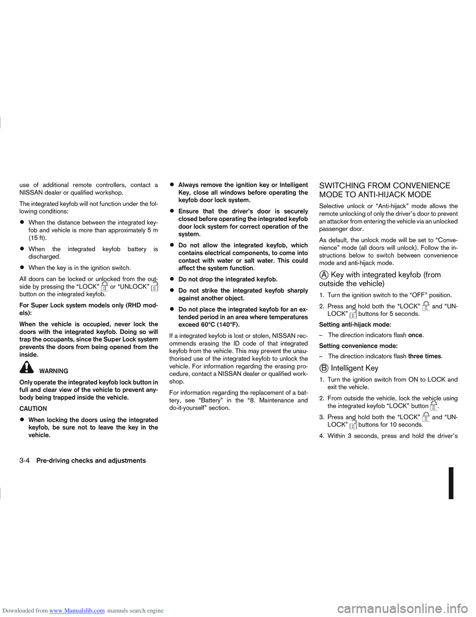 NISSAN QASHQAI 2006  Owners Manual Downloaded from www.Manualslib.com manuals search engine use of additional remote controllers, contact a
NISSAN dealer or qualified workshop.
The integrated keyfob will not function under the fol-
low