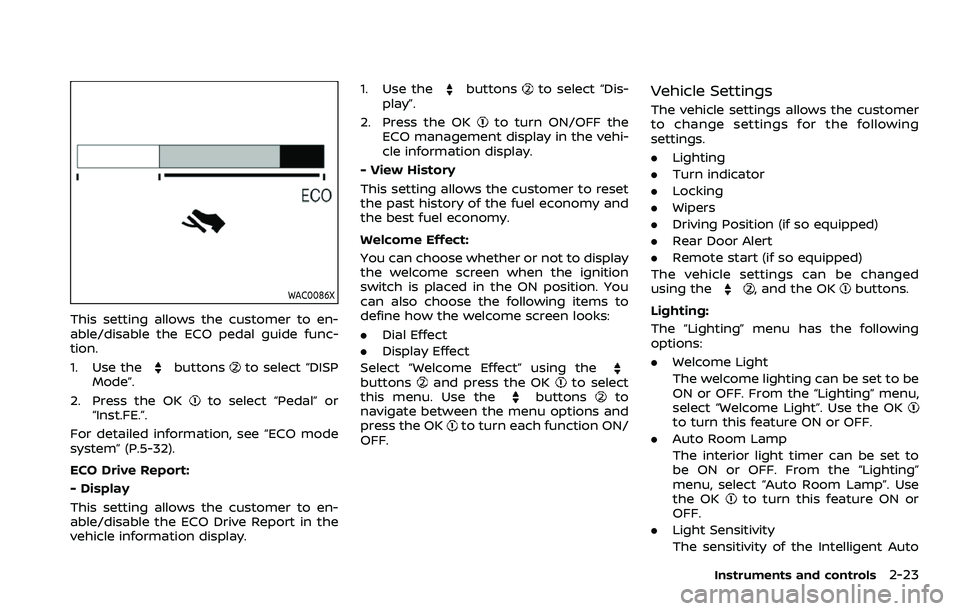 NISSAN ROGUE SPORT 2022  Owners Manual WAC0086X
This setting allows the customer to en-
able/disable the ECO pedal guide func-
tion.
1. Use the
buttonsto select “DISP
Mode”.
2. Press the OK
to select “Pedal” or
“Inst.FE.”.
For 