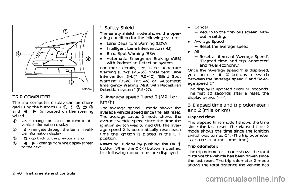 NISSAN ROGUE SPORT 2022  Owners Manual 2-40Instruments and controls
JVI1566X
TRIP COMPUTER
The trip computer display can be chan-
ged using the buttons OK,,,
andlocated on the steering
wheel.
OK - change or select an item in the
vehicle in