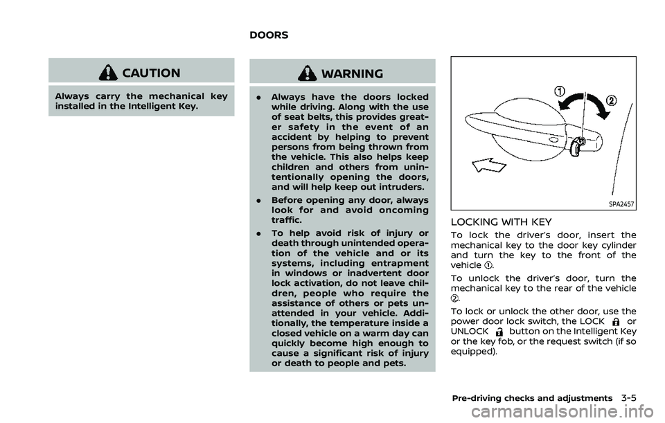 NISSAN ROGUE SPORT 2022 Owners Manual CAUTION
Always carry the mechanical key
installed in the Intelligent Key.
WARNING
.Always have the doors locked
while driving. Along with the use
of seat belts, this provides great-
er safety in the e NISSAN ROGUE SPORT 2022 Owners Manual CAUTION
Always carry the mechanical key
installed in the Intelligent Key.
WARNING
.Always have the doors locked
while driving. Along with the use
of seat belts, this provides great-
er safety in the e