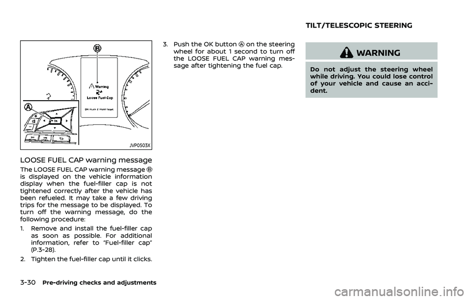NISSAN ROGUE SPORT 2022  Owners Manual 3-30Pre-driving checks and adjustments
JVP0503X
LOOSE FUEL CAP warning message
The LOOSE FUEL CAP warning messageis displayed on the vehicle information
display when the fuel-filler cap is not
tighten