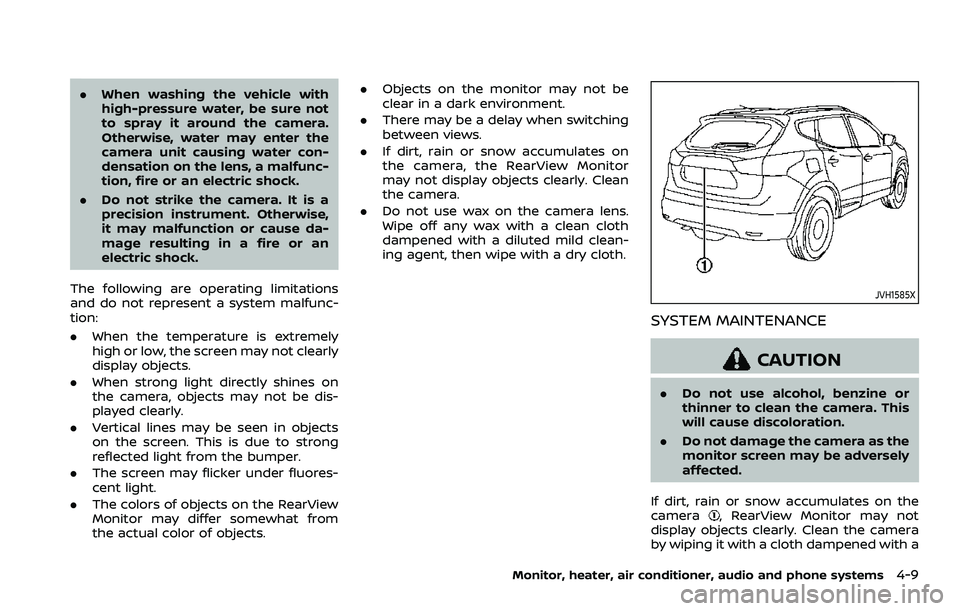 NISSAN ROGUE SPORT 2022  Owners Manual .When washing the vehicle with
high-pressure water, be sure not
to spray it around the camera.
Otherwise, water may enter the
camera unit causing water con-
densation on the lens, a malfunc-
tion, fir
