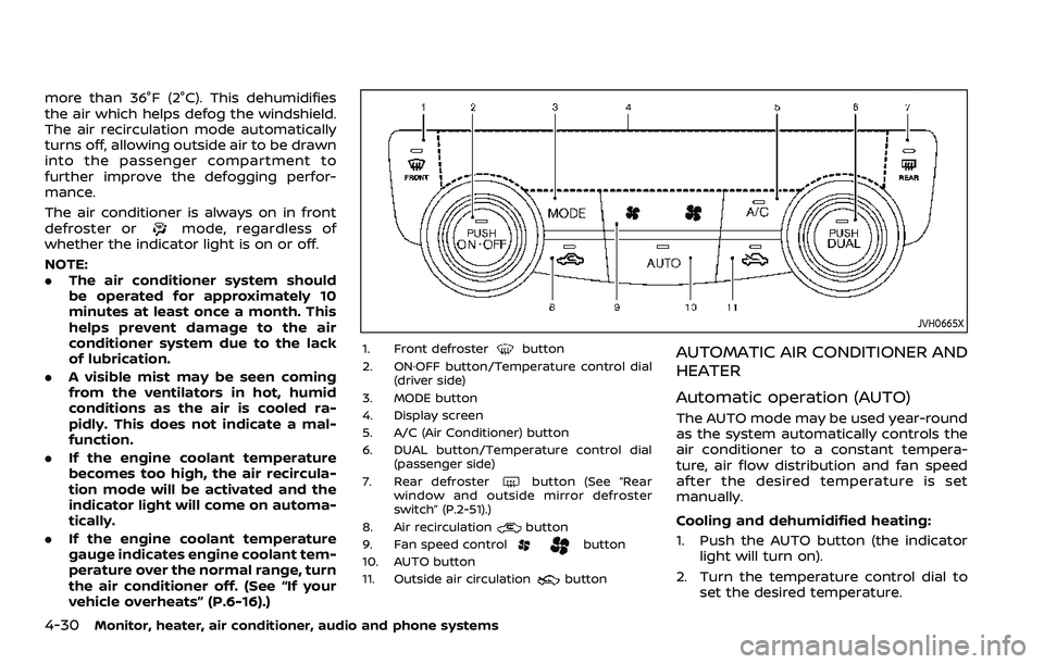 NISSAN ROGUE SPORT 2022  Owners Manual 4-30Monitor, heater, air conditioner, audio and phone systems
more than 36°F (2°C). This dehumidifies
the air which helps defog the windshield.
The air recirculation mode automatically
turns off, al