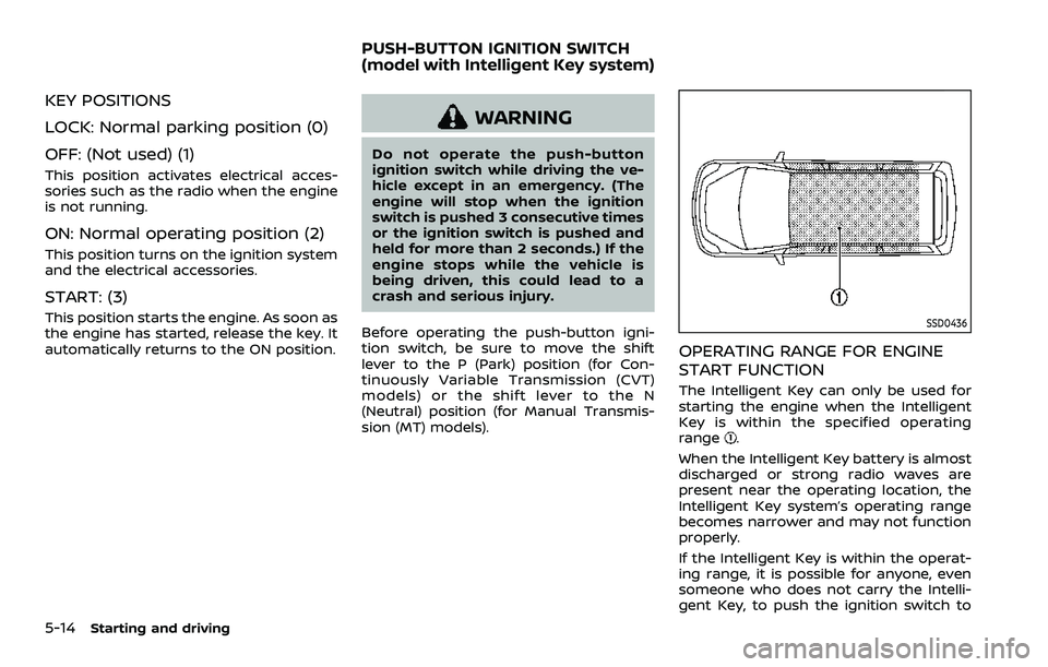 NISSAN ROGUE SPORT 2022  Owners Manual 5-14Starting and driving
KEY POSITIONS
LOCK: Normal parking position (0)
OFF: (Not used) (1)
This position activates electrical acces-
sories such as the radio when the engine
is not running.
ON: Norm