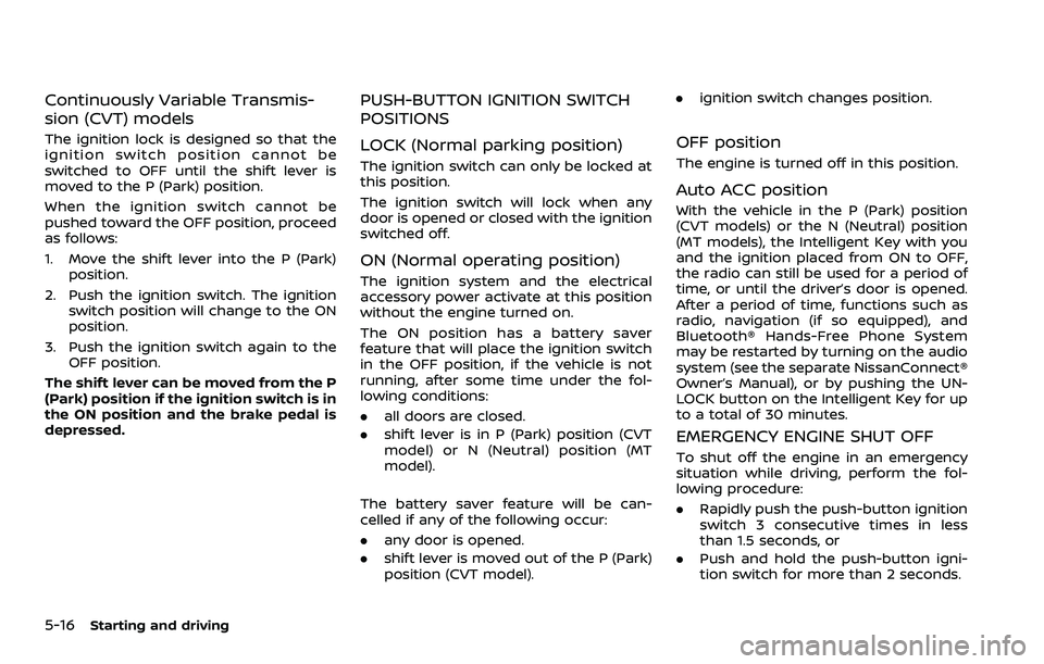 NISSAN ROGUE SPORT 2022  Owners Manual 5-16Starting and driving
Continuously Variable Transmis-
sion (CVT) models
The ignition lock is designed so that the
ignition switch position cannot be
switched to OFF until the shift lever is
moved t