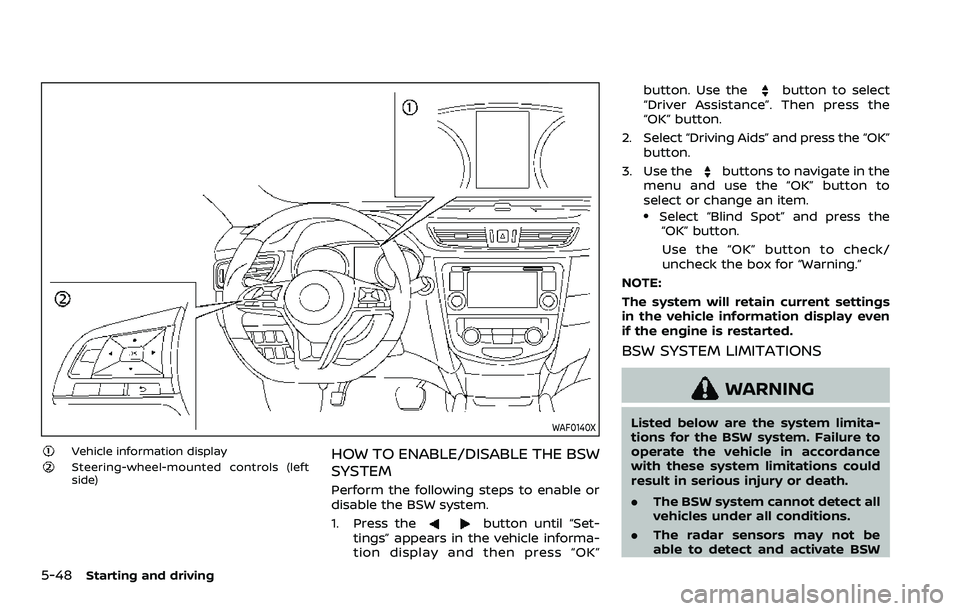 NISSAN ROGUE SPORT 2022  Owners Manual 5-48Starting and driving
WAF0140X
Vehicle information displaySteering-wheel-mounted controls (left
side)HOW TO ENABLE/DISABLE THE BSW
SYSTEM
Perform the following steps to enable or
disable the BSW sy