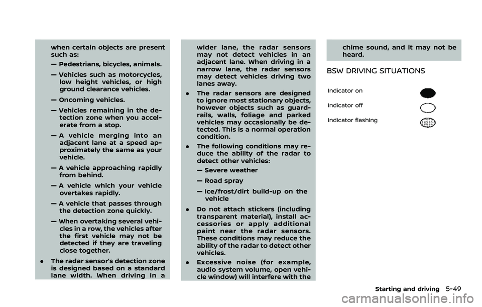 NISSAN ROGUE SPORT 2022  Owners Manual when certain objects are present
such as:
— Pedestrians, bicycles, animals.
— Vehicles such as motorcycles,low height vehicles, or high
ground clearance vehicles.
— Oncoming vehicles.
— Vehicl