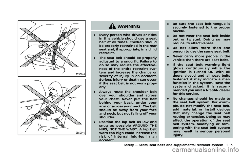 NISSAN ROGUE SPORT 2022  Owners Manual SSS0016
SSS0014
WARNING
.Every person who drives or rides
in this vehicle should use a seat
belt at all times. Children should
be properly restrained in the rear
seat and, if appropriate, in a child
r