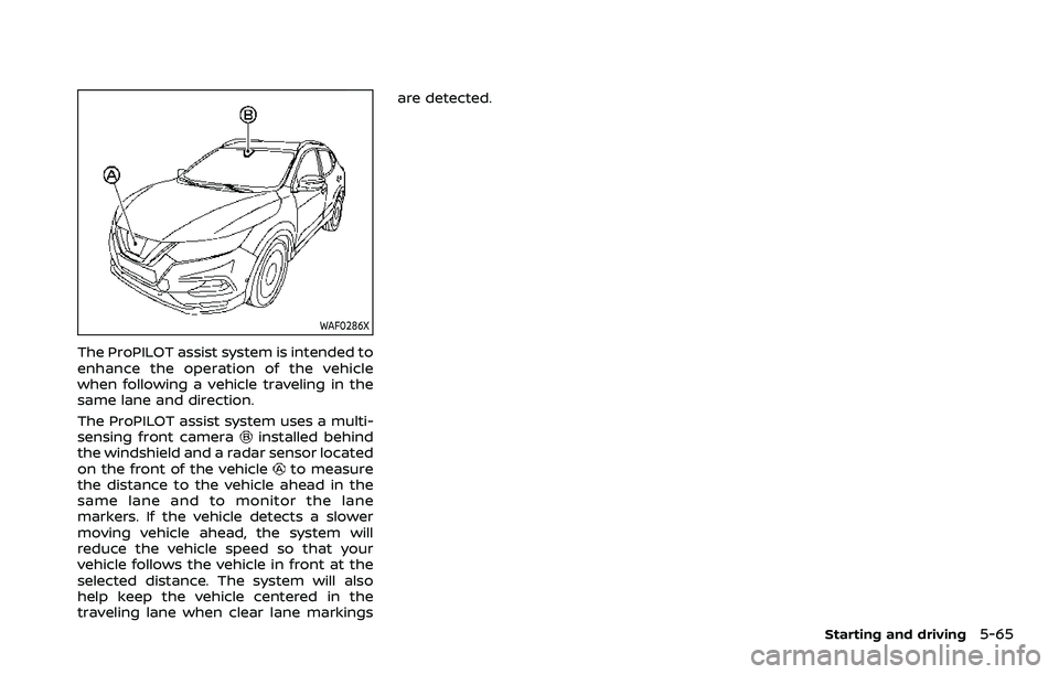 NISSAN ROGUE SPORT 2022  Owners Manual WAF0286X
The ProPILOT assist system is intended to
enhance the operation of the vehicle
when following a vehicle traveling in the
same lane and direction.
The ProPILOT assist system uses a multi-
sens