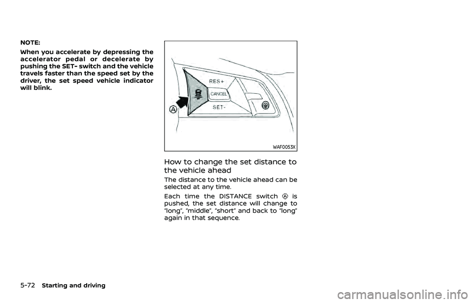 NISSAN ROGUE SPORT 2022  Owners Manual 5-72Starting and driving
NOTE:
When you accelerate by depressing the
accelerator pedal or decelerate by
pushing the SET- switch and the vehicle
travels faster than the speed set by the
driver, the set