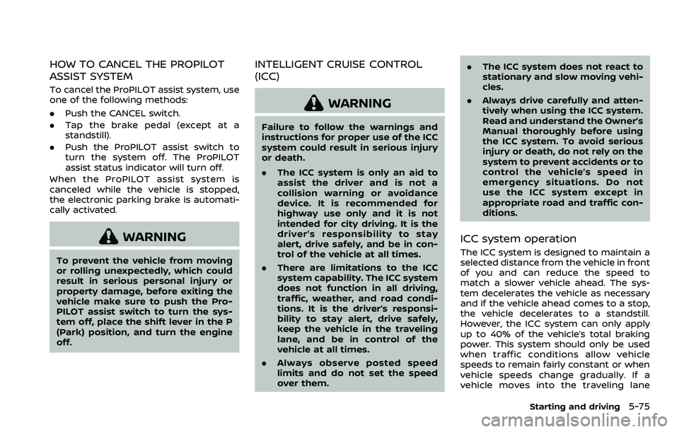 NISSAN ROGUE SPORT 2022  Owners Manual HOW TO CANCEL THE PROPILOT
ASSIST SYSTEM
To cancel the ProPILOT assist system, use
one of the following methods:
.Push the CANCEL switch.
. Tap the brake pedal (except at a
standstill).
. Push the Pro