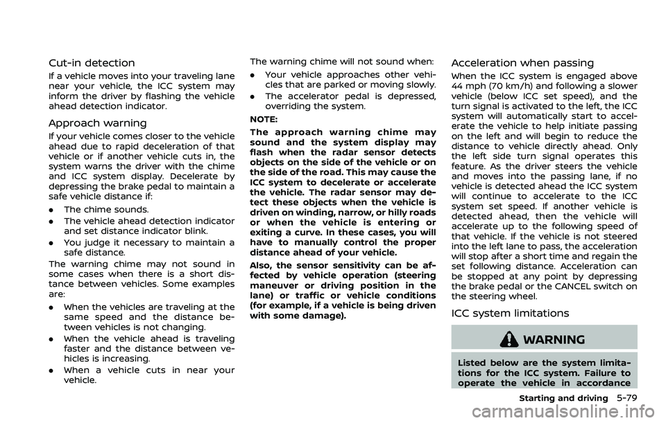 NISSAN ROGUE SPORT 2022  Owners Manual Cut-in detection
If a vehicle moves into your traveling lane
near your vehicle, the ICC system may
inform the driver by flashing the vehicle
ahead detection indicator.
Approach warning
If your vehicle