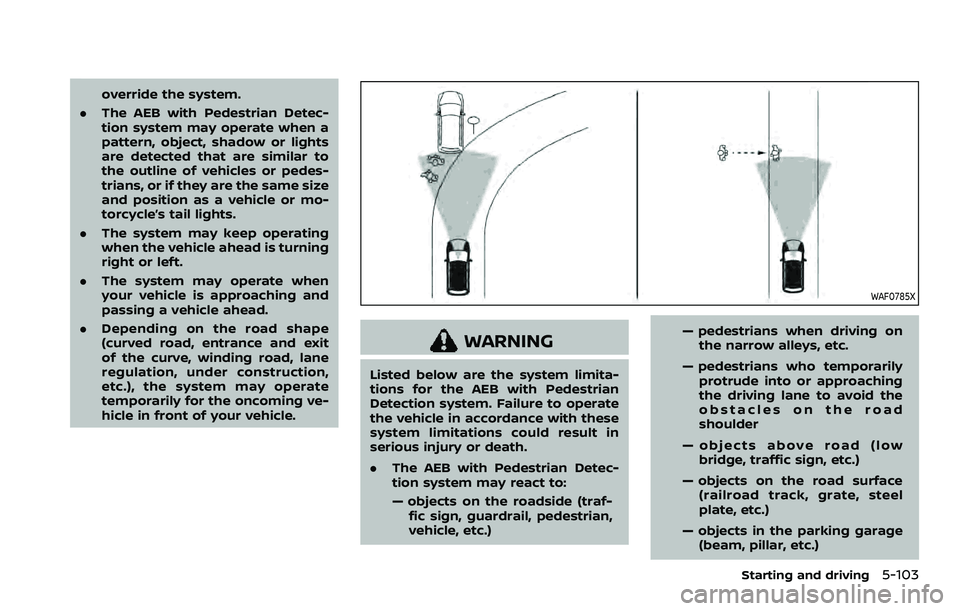 NISSAN ROGUE SPORT 2022 Owners Manual override the system.
. The AEB with Pedestrian Detec-
tion system may operate when a
pattern, object, shadow or lights
are detected that are similar to
the outline of vehicles or pedes-
trians, or if NISSAN ROGUE SPORT 2022 Owners Manual override the system.
. The AEB with Pedestrian Detec-
tion system may operate when a
pattern, object, shadow or lights
are detected that are similar to
the outline of vehicles or pedes-
trians, or if