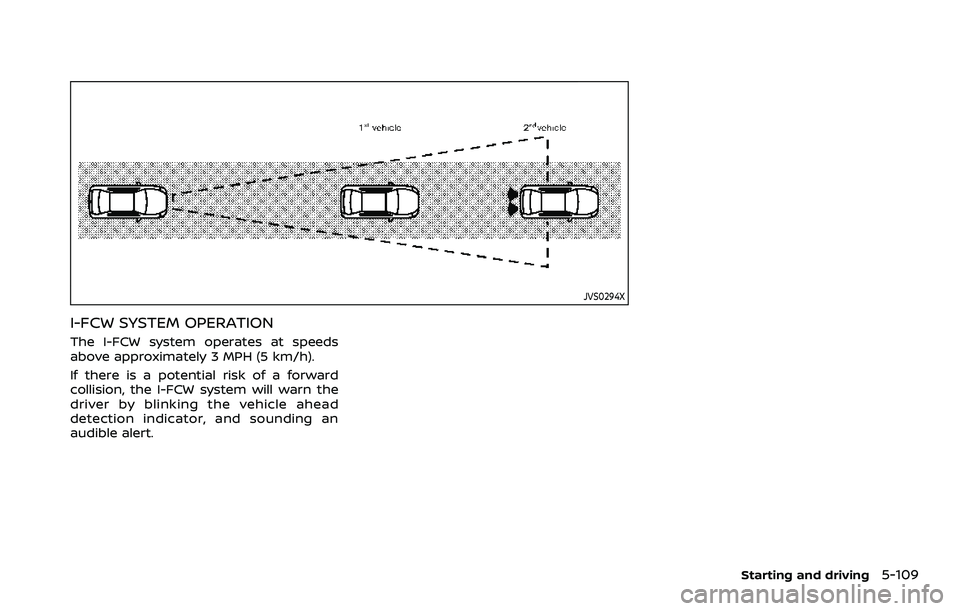 NISSAN ROGUE SPORT 2022  Owners Manual JVS0294X
I-FCW SYSTEM OPERATION
The I-FCW system operates at speeds
above approximately 3 MPH (5 km/h).
If there is a potential risk of a forward
collision, the I-FCW system will warn the
driver by bl